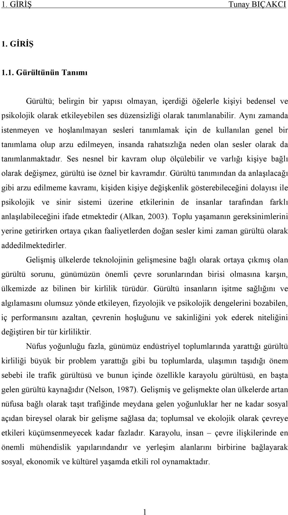 Ses nesnel bir kavram olup ölçülebilir ve varlığı kişiye bağlı olarak değişmez, gürültü ise öznel bir kavramdır.