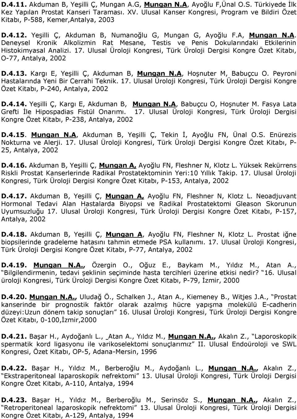 17. Ulusal Üroloji Kongresi, Türk Üroloji Dergisi Kongre Özet Kitabı, O-77, Antalya, 2002 D.4.13. Kargı E, Yeşilli Ç, Akduman B, Mungan N.A, Hoşnuter M, Babuçcu O.