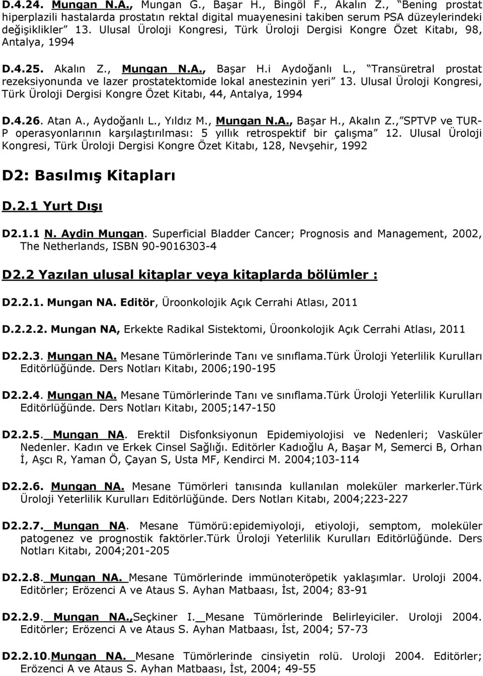 , Transüretral prostat rezeksiyonunda ve lazer prostatektomide lokal anestezinin yeri 13. Ulusal Üroloji Kongresi, Türk Üroloji Dergisi Kongre Özet Kitabı, 44, Antalya, 1994 D.4.26. Atan A.