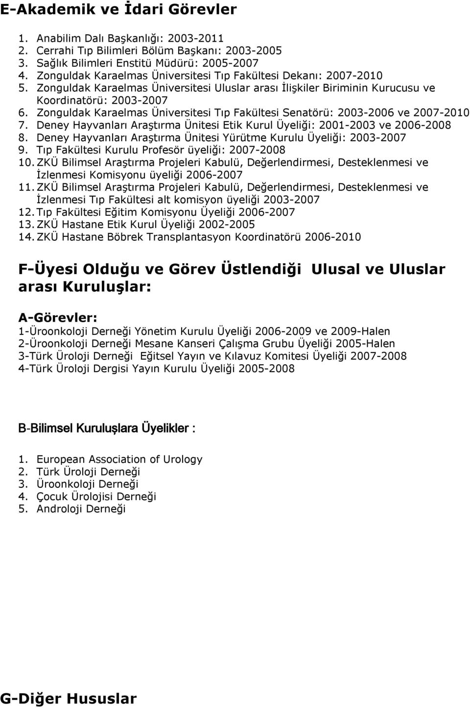 Zonguldak Karaelmas Üniversitesi Tıp Fakültesi Senatörü: 2003-2006 ve 2007-2010 7. Deney Hayvanları Araştırma Ünitesi Etik Kurul Üyeliği: 2001-2003 ve 2006-2008 8.