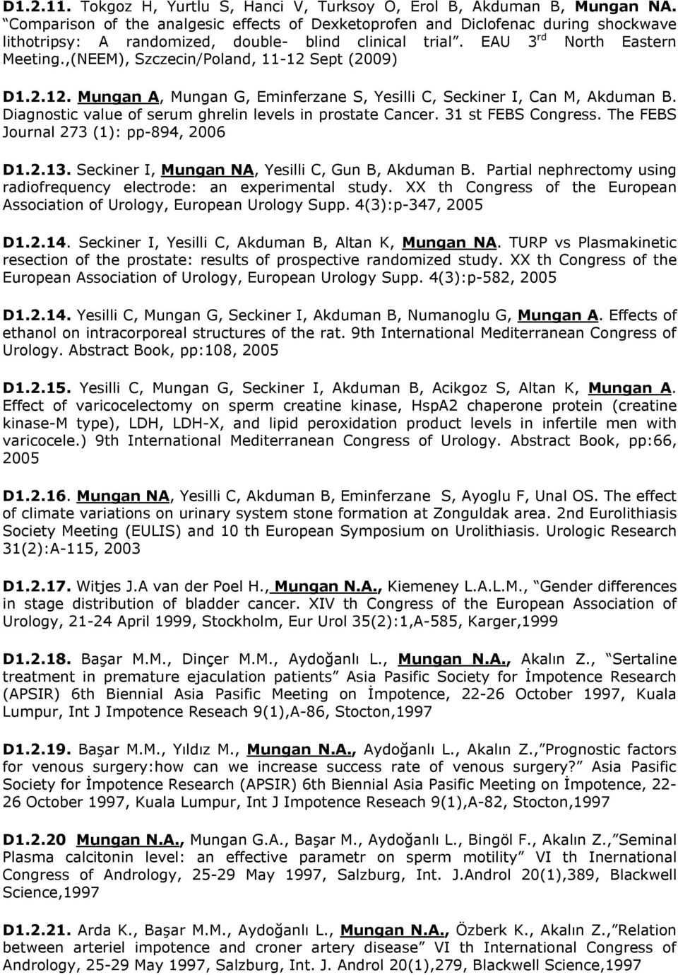 ,(NEEM), Szczecin/Poland, 11-12 Sept (2009) D1.2.12. Mungan A, Mungan G, Eminferzane S, Yesilli C, Seckiner I, Can M, Akduman B. Diagnostic value of serum ghrelin levels in prostate Cancer.