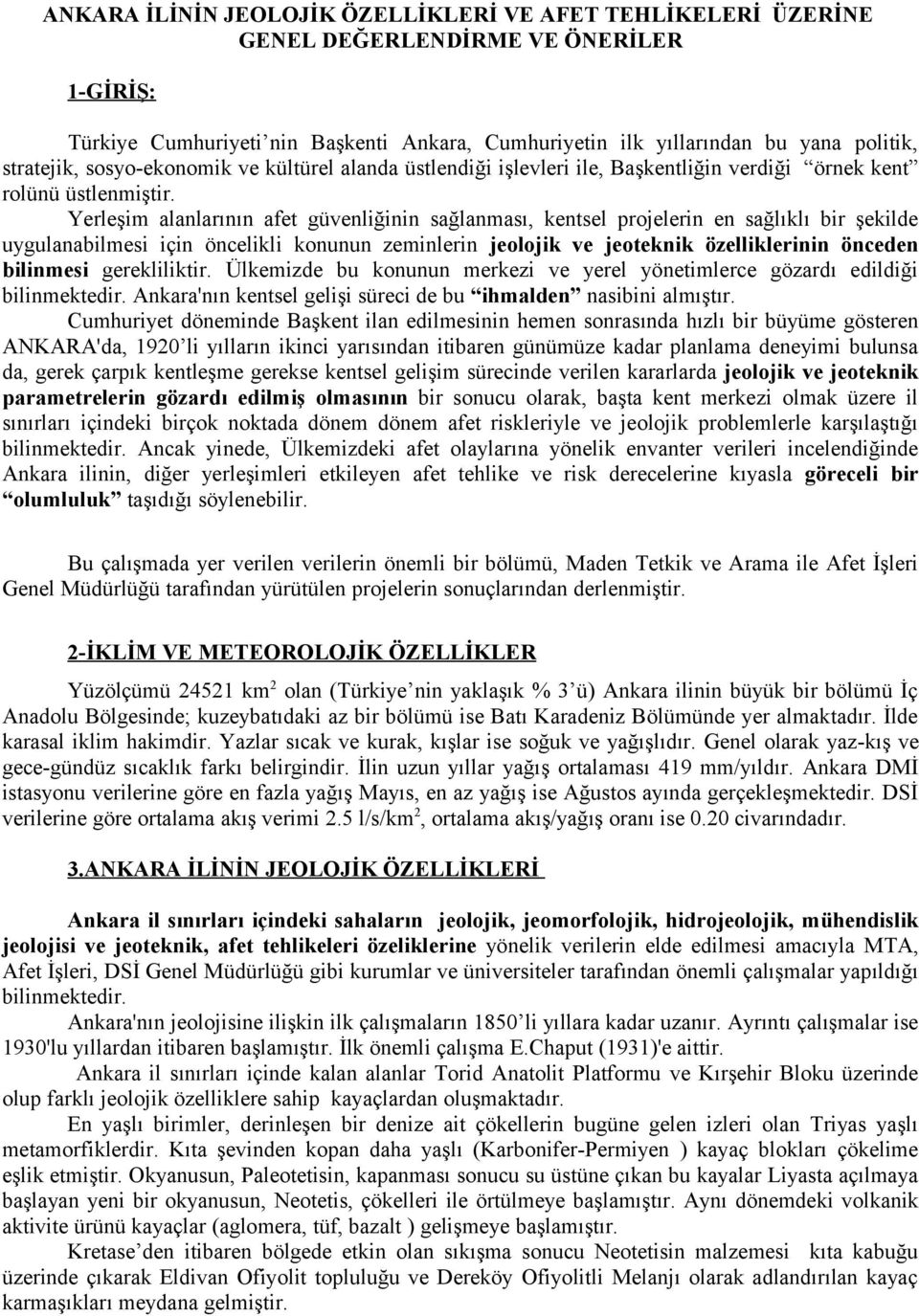 Yerleşim alanlarının afet güvenliğinin sağlanması, kentsel projelerin en sağlıklı bir şekilde uygulanabilmesi için öncelikli konunun zeminlerin jeolojik ve jeoteknik özelliklerinin önceden bilinmesi