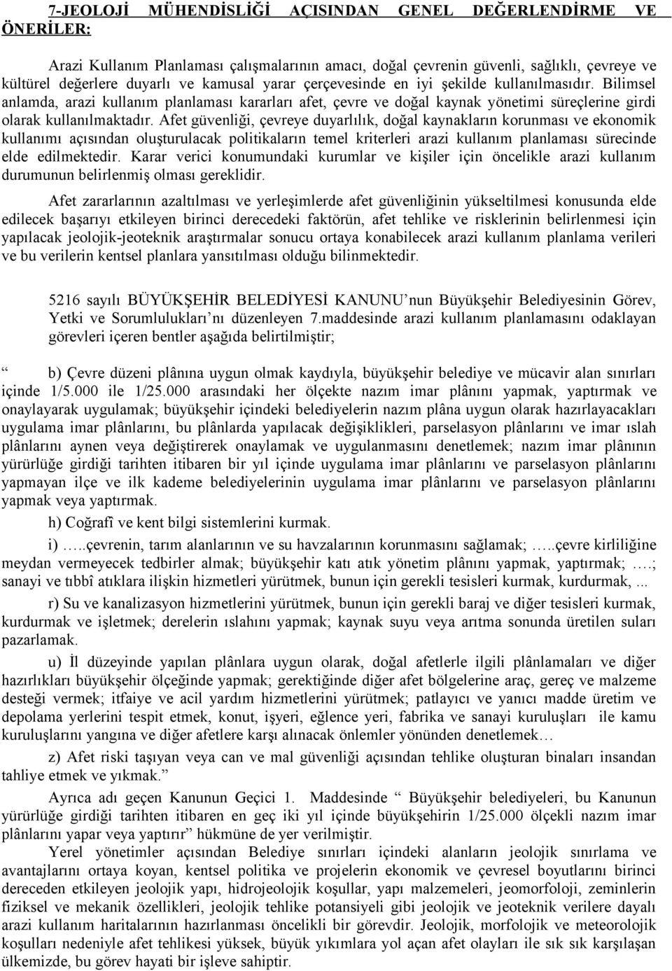 Afet güvenliği, çevreye duyarlılık, doğal kaynakların korunması ve ekonomik kullanımı açısından oluşturulacak politikaların temel kriterleri arazi kullanım planlaması sürecinde elde edilmektedir.