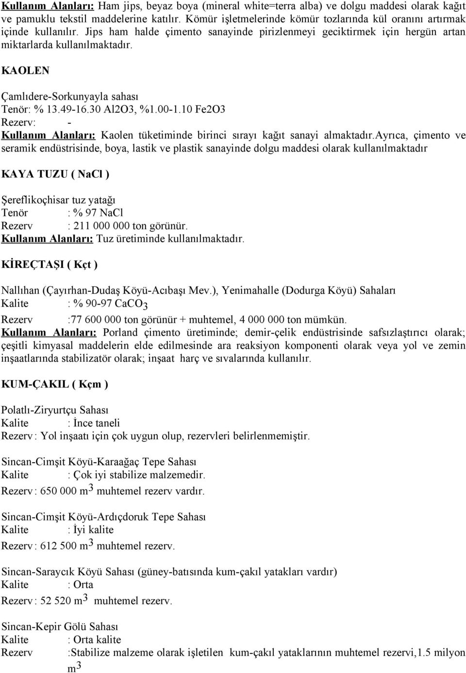 KAOLEN Çamlıdere-Sorkunyayla sahası Tenör: % 13.49-16.30 Al2O3, %1.00-1.10 Fe2O3 Rezerv: - Kullanım Alanları: Kaolen tüketiminde birinci sırayı kağıt sanayi almaktadır.