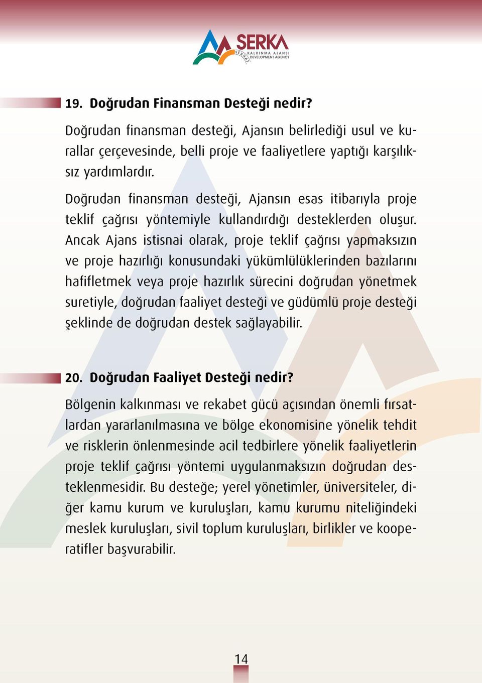 Ancak Ajans istisnai olarak, proje teklif çağrısı yapmaksızın ve proje hazırlığı konusundaki yükümlülüklerinden bazılarını hafifletmek veya proje hazırlık sürecini doğrudan yönetmek suretiyle,