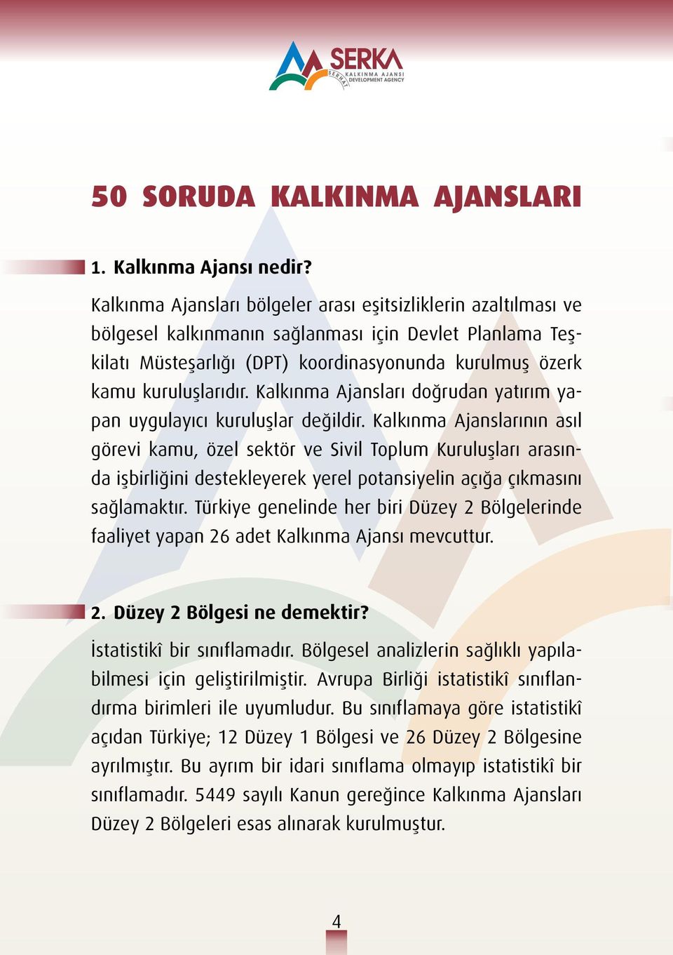 Kalkınma Ajansları doğrudan yatırım yapan uygulayıcı kuruluşlar değildir.