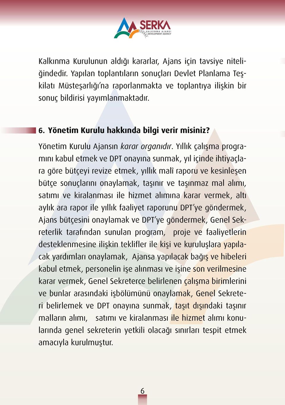 Yönetim Kurulu Ajansın karar organıdır.