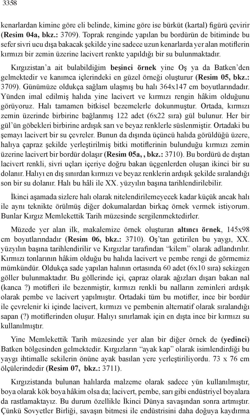 bulunmaktadır. Kırgızistan a ait bulabildiğim beşinci örnek yine Oş ya da Batken den gelmektedir ve kanımca içlerindeki en güzel örneği oluşturur (Resim 05, bkz.: 3709).