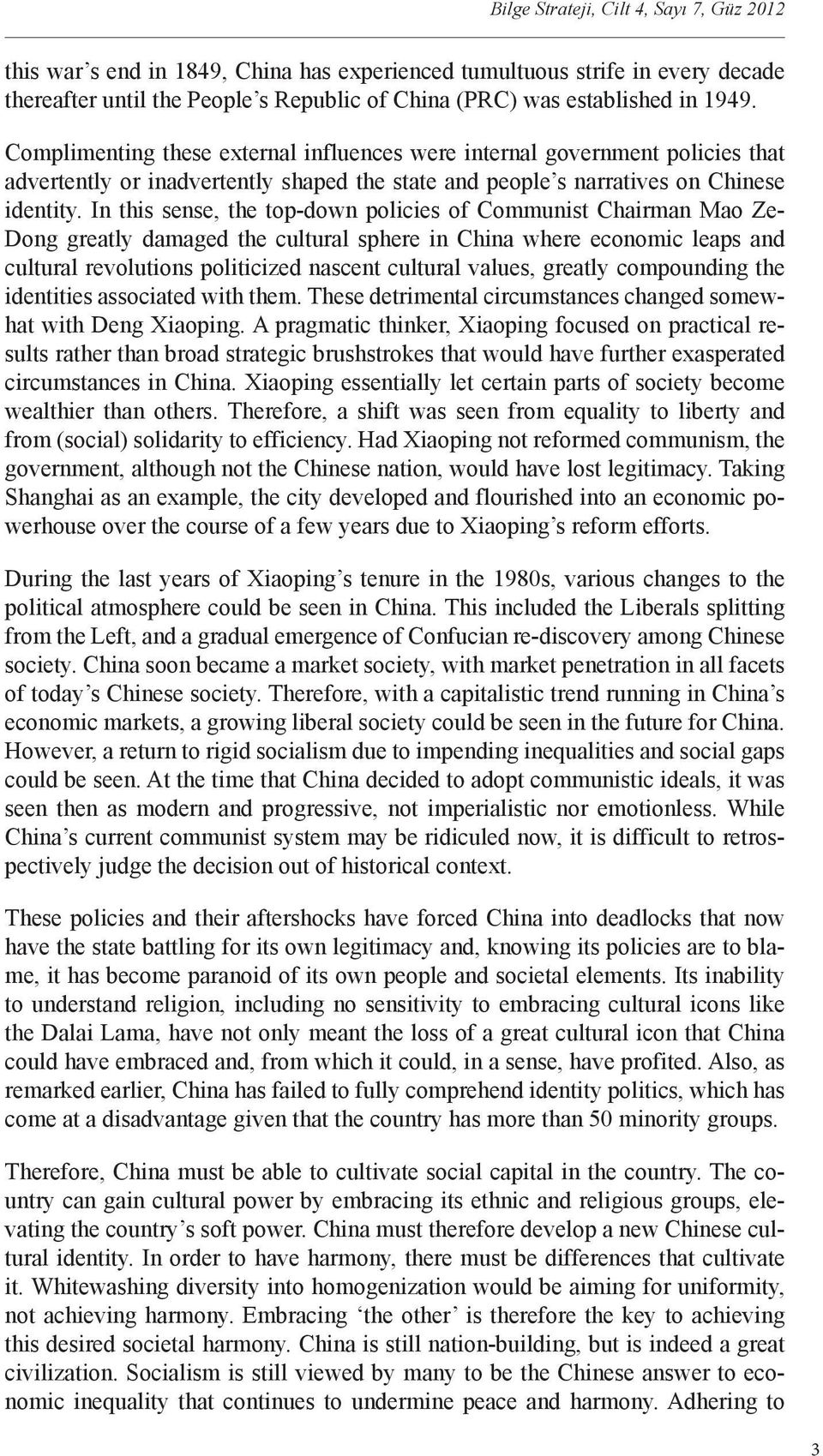 In this sense, the top-down policies of Communist Chairman Mao Ze- Dong greatly damaged the cultural sphere in China where economic leaps and cultural revolutions politicized nascent cultural values,