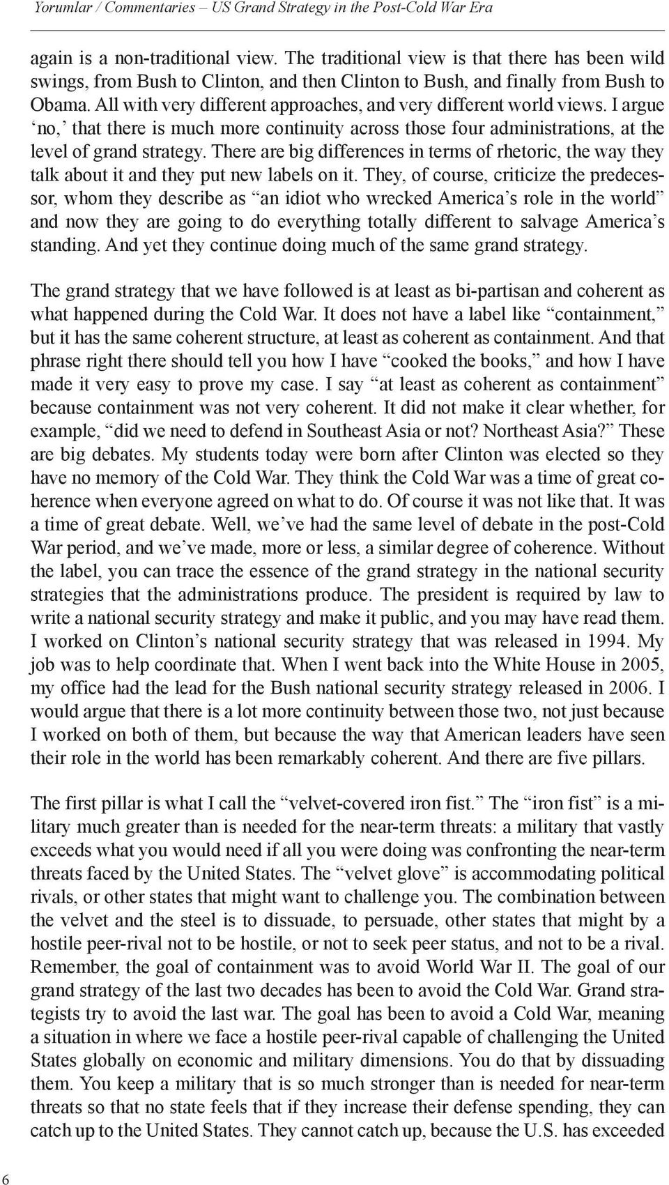 All with very different approaches, and very different world views. I argue no, that there is much more continuity across those four administrations, at the level of grand strategy.