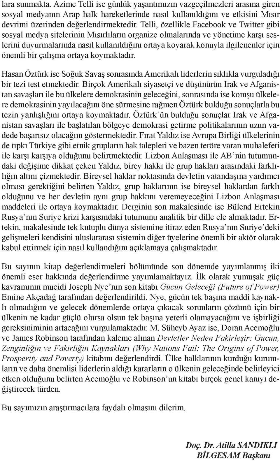 ilgilenenler için önemli bir çalışma ortaya koymaktadır. Hasan Öztürk ise Soğuk Savaş sonrasında Amerikalı liderlerin sıklıkla vurguladığı bir tezi test etmektedir.