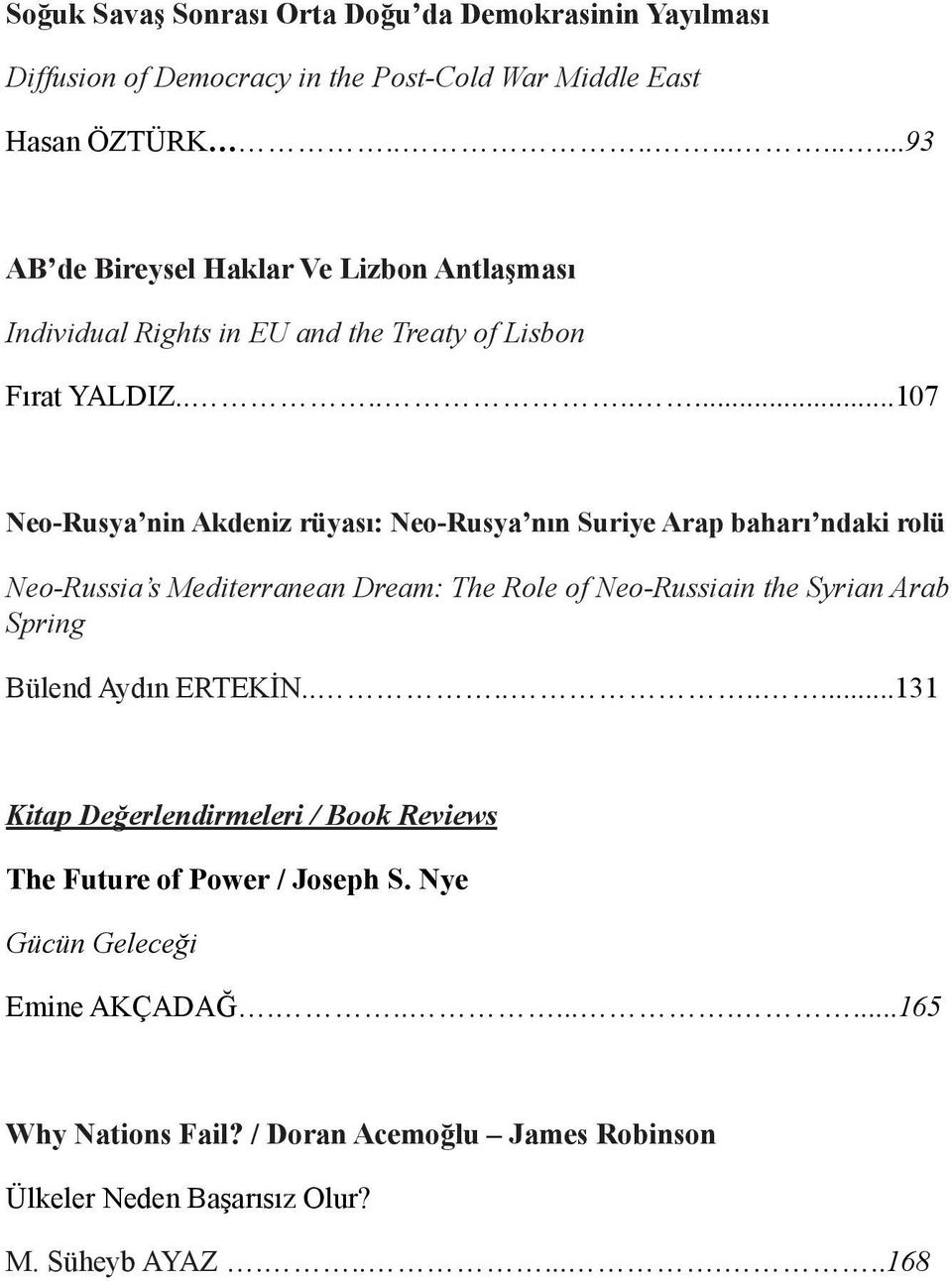 ........107 Neo-Rusya nin Akdeniz rüyası: Neo-Rusya nın Suriye Arap baharı ndaki rolü Neo-Russia s Mediterranean Dream: The Role of Neo-Russiain the Syrian Arab Spring