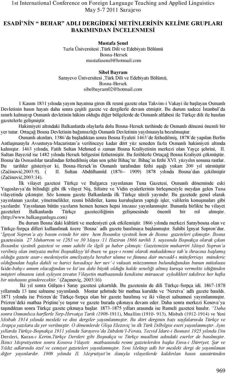 com 1 Kasım 1831 yılında yayım hayatına giren ilk resmi gazete olan Takvim-i Vakayi ile baģlayan Osmanlı Devletinin basın hayatı daha sonra çeģitli gazete ve dergilerle devam etmiģtir.