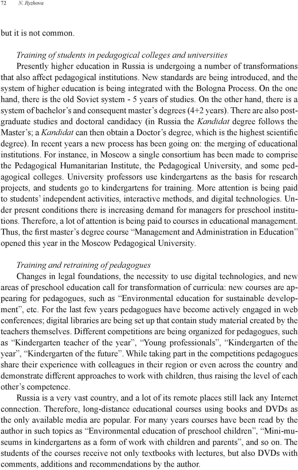 New standards are being introduced, and the system of higher education is being integrated with the Bologna Process. On the one hand, there is the old Soviet system - 5 years of studies.