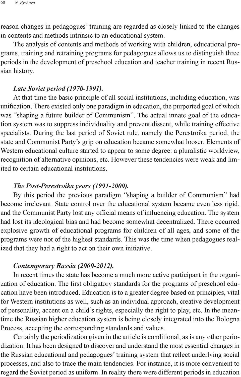 preschool education and teacher training in recent Russian history. Late Soviet period (1970-1991). At that time the basic principle of all social institutions, including education, was unification.