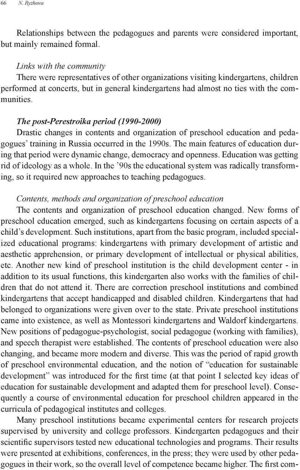 The post-perestroika period (1990-2000) Drastic changes in contents and organization of preschool education and pedagogues training in Russia occurred in the 1990s.