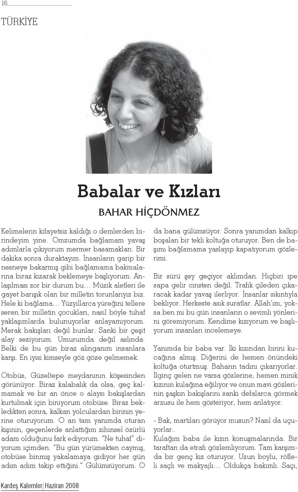 Hele ki bağlama Yüzyıllarca yüreğini tellere seren bir milletin çocukları, nasıl böyle tuhaf yaklaşımlarda bulunuyorlar anlayamıyorum. Merak bakışları değil bunlar. Sanki bir çeşit alay seziyorum.