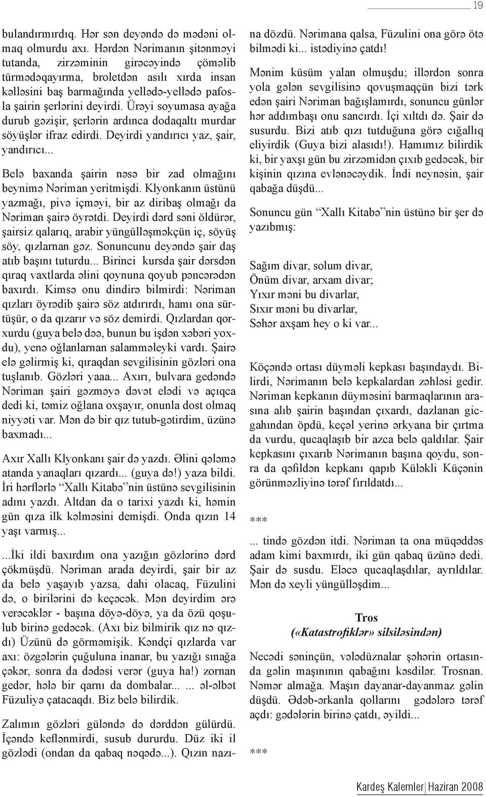 Ürəyi soyumasa ayağa durub gəzişir, şerlərin ardınca dodaqaltı murdar söyüşlər ifraz edirdi. Deyirdi yandırıcı yaz, şair, yandırıcı.