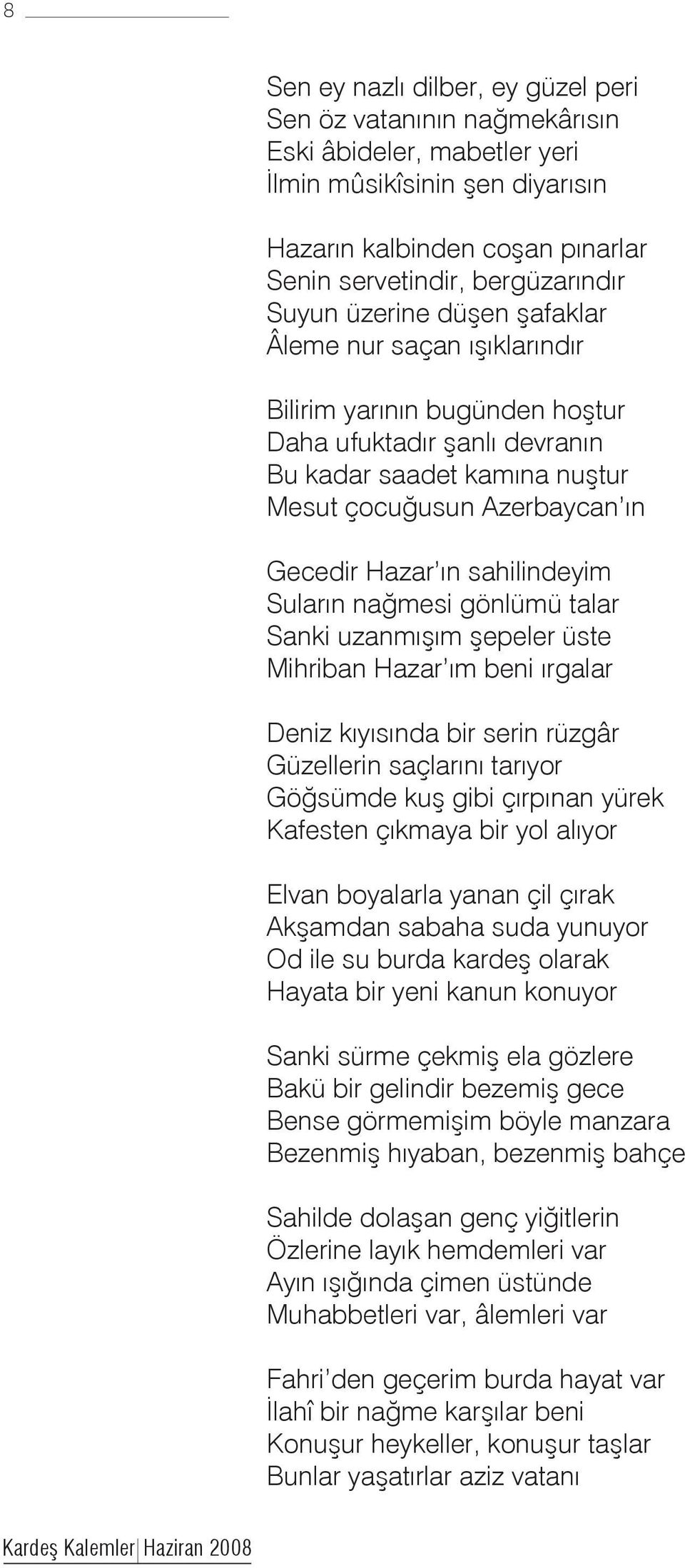 sahilindeyim Suların nağmesi gönlümü talar Sanki uzanmışım şepeler üste Mihriban Hazar ım beni ırgalar Deniz kıyısında bir serin rüzgâr Güzellerin saçlarını tarıyor Göğsümde kuş gibi çırpınan yürek