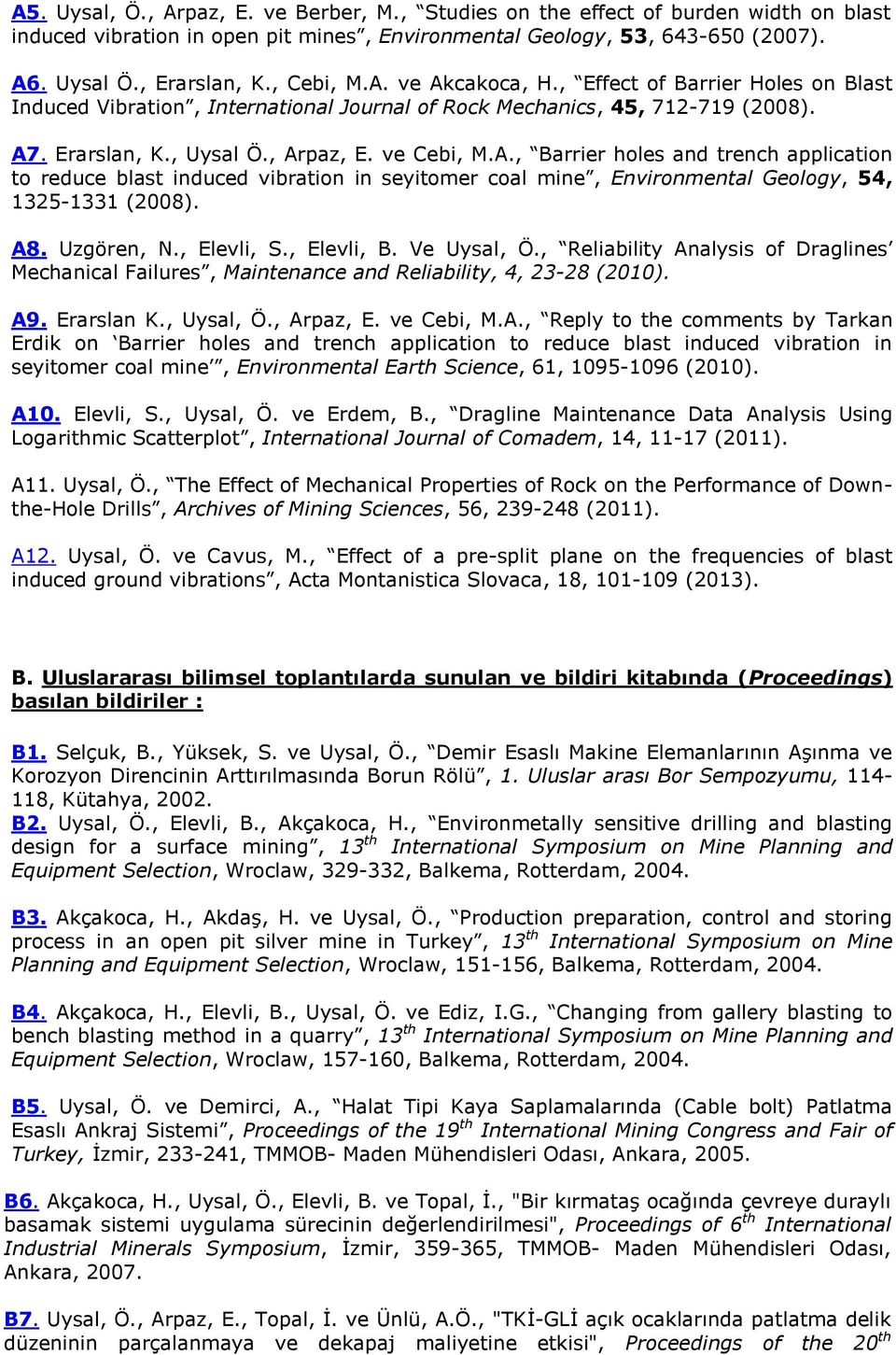 A8. Uzgören, N., Elevli, S., Elevli, B. Ve Uysal, Ö., Reliability Analysis of Draglines Mechanical Failures, Maintenance and Reliability, 4, 23-28 (2010). A9. Erarslan K., Uysal, Ö., Arpaz, E.