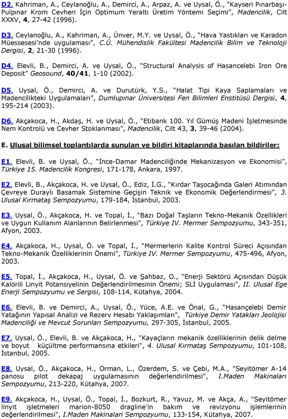 Elevli, B., Demirci, A. ve Uysal, Ö., Structural Analysis of Hasancelebi Iron Ore Deposit Geosound, 40/41, 1-10 (2002). D5. Uysal, Ö., Demirci, A. ve Durutürk, Y.S., Halat Tipi Kaya Saplamaları ve Madencilikteki Uygulamaları, Dumlupınar Üniversitesi Fen Bilimleri Enstitüsü Dergisi, 4, 195-214 (2003).