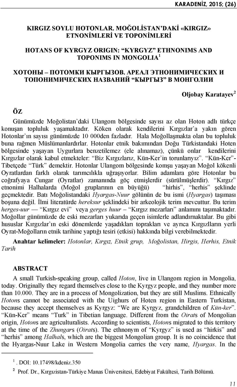 Köken olarak kendilerini Kırgızlar a yakın gören Hotonlar ın sayısı günümüzde 10 000den fazladır. Hala Moğollaşmakta olan bu topluluk buna rağmen Müslümanlardırlar.