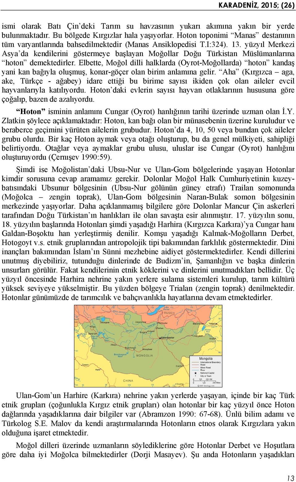 yüzyıl Merkezi Asya da kendilerini göstermeye başlayan Moğollar Doğu Türkistan Müslümanlarına hoton demektedirler.