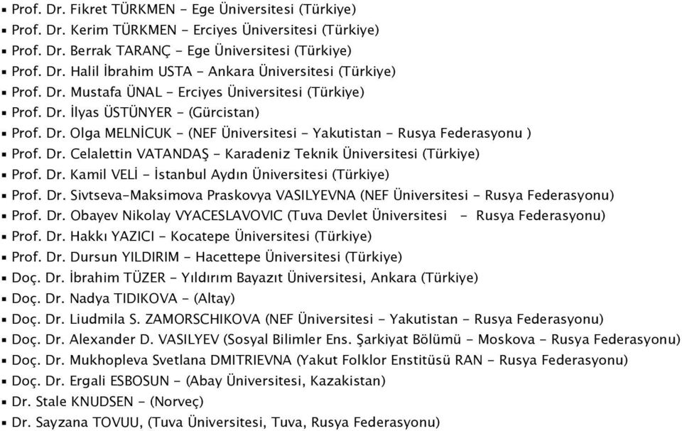 Dr. Kamil VELİ - İstanbul Aydın Üniversitesi (Türkiye) Prof. Dr. Sivtseva-Maksimova Praskovya VASILYEVNA (NEF Üniversitesi - Rusya Federasyonu) Prof. Dr. Obayev Nikolay VYACESLAVOVIC (Tuva Devlet Üniversitesi - Rusya Federasyonu) Prof.