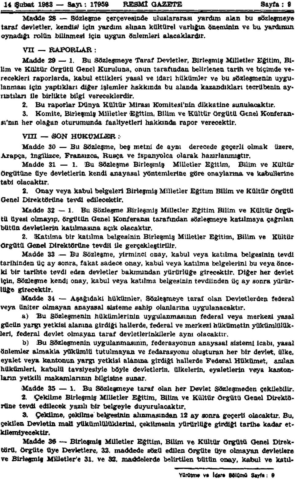 Bu Sözleşmeye Taraf Devletler, Birleşmiş Milletler Eğitim, Bilim ve Kültür örgütü Genel Kuruluna, onun tarafından belirlenen tarih ve biçimde yerecekleri raporlarda, kabul ettikleri yasal ve idari