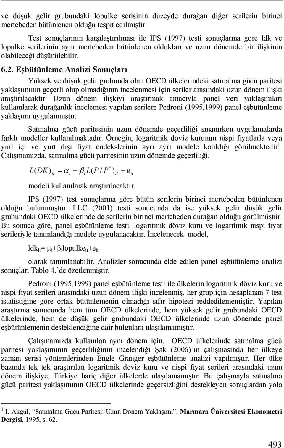 Eşbüünleme Analizi Sonuçları Yüksek ve düşük gelir grubunda olan OECD ülkelerindeki saınalma nın geçerli olup olmadığının incelenmesi için seriler arasındaki uzun dönem ilişki araşırılacakır.