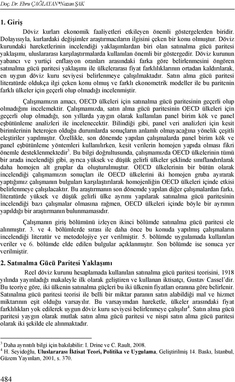 Döviz kurunun yabancı ve yuriçi enflasyon oranları arasındaki farka göre belirlenmesini öngören saınalma ile ülkelerarası fiya farklılıklarının oradan kaldırılarak, en uygun döviz kuru seviyesi