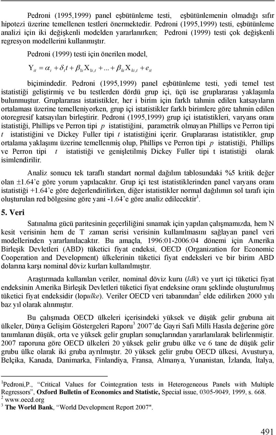 Pedroni (1999) esi için önerilen model, Υ i = α i + δ + β 1 iχ1i, +... + β kiχ ki, + e biçimindedir.