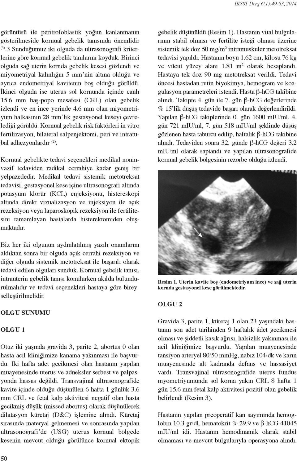 İkinci olguda ise uterus sol kornunda içinde canlı 15.6 mm baş-popo mesafesi (CRL) olan gebelik izlendi ve en ince yerinde 4.