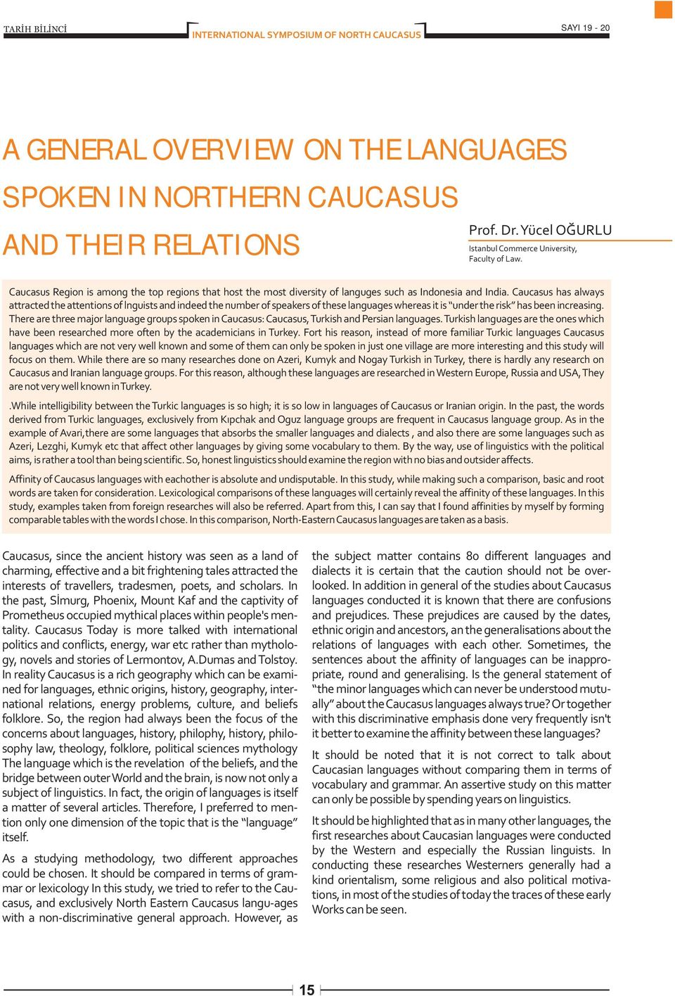 Caucasus has always attracted the attentions of lnguists and indeed the number of speakers of these languages whereas it is under the risk has been increasing.
