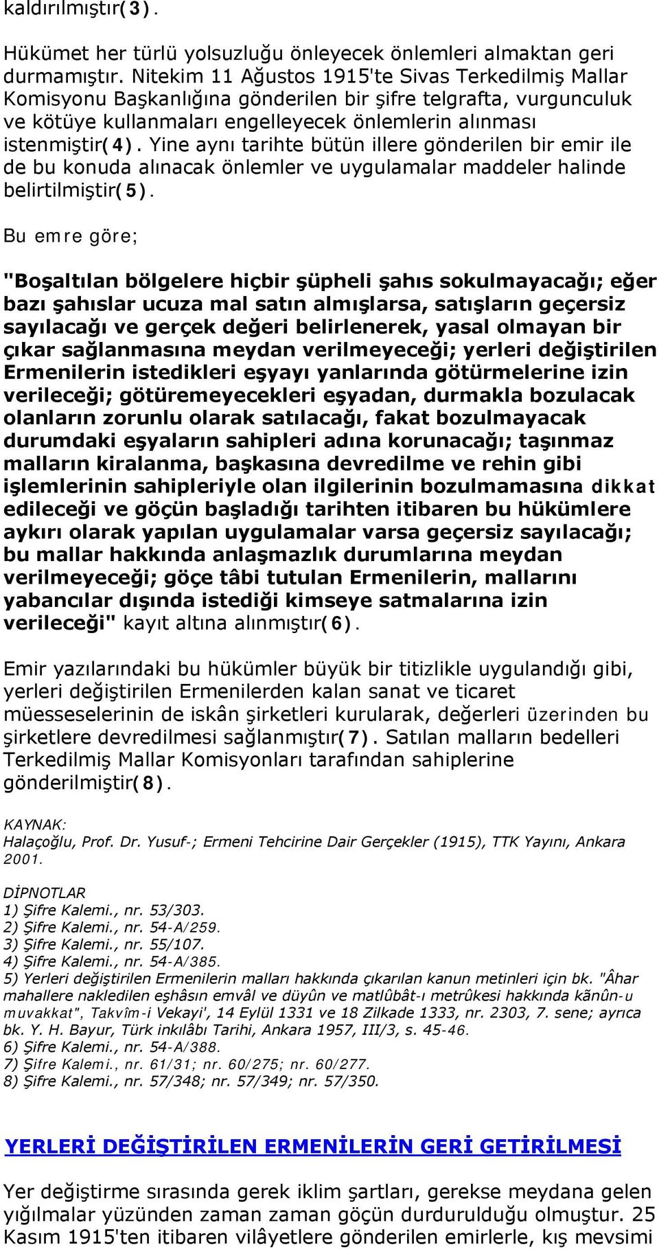 Yine aynı tarihte bütün illere gönderilen bir emir ile de bu konuda alınacak önlemler ve uygulamalar maddeler halinde belirtilmiştir(5).