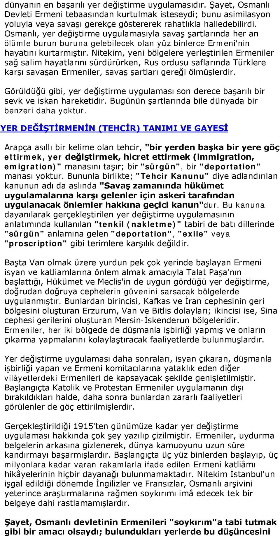 Nitekim, yeni bölgelere yerleştirilen Ermeniler sağ salim hayatlarını sürdürürken, Rus ordusu saflarında Türklere karşı savaşan Ermeniler, savaş şartları gereği ölmüşlerdir.