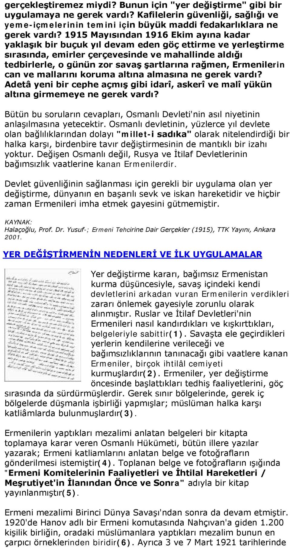 rağmen, Ermenilerin can ve mallarını koruma altına almasına ne gerek vardı? Adetâ yeni bir cephe açmış gibi idarî, askerî ve malî yükün altına girmemeye ne gerek vardı?