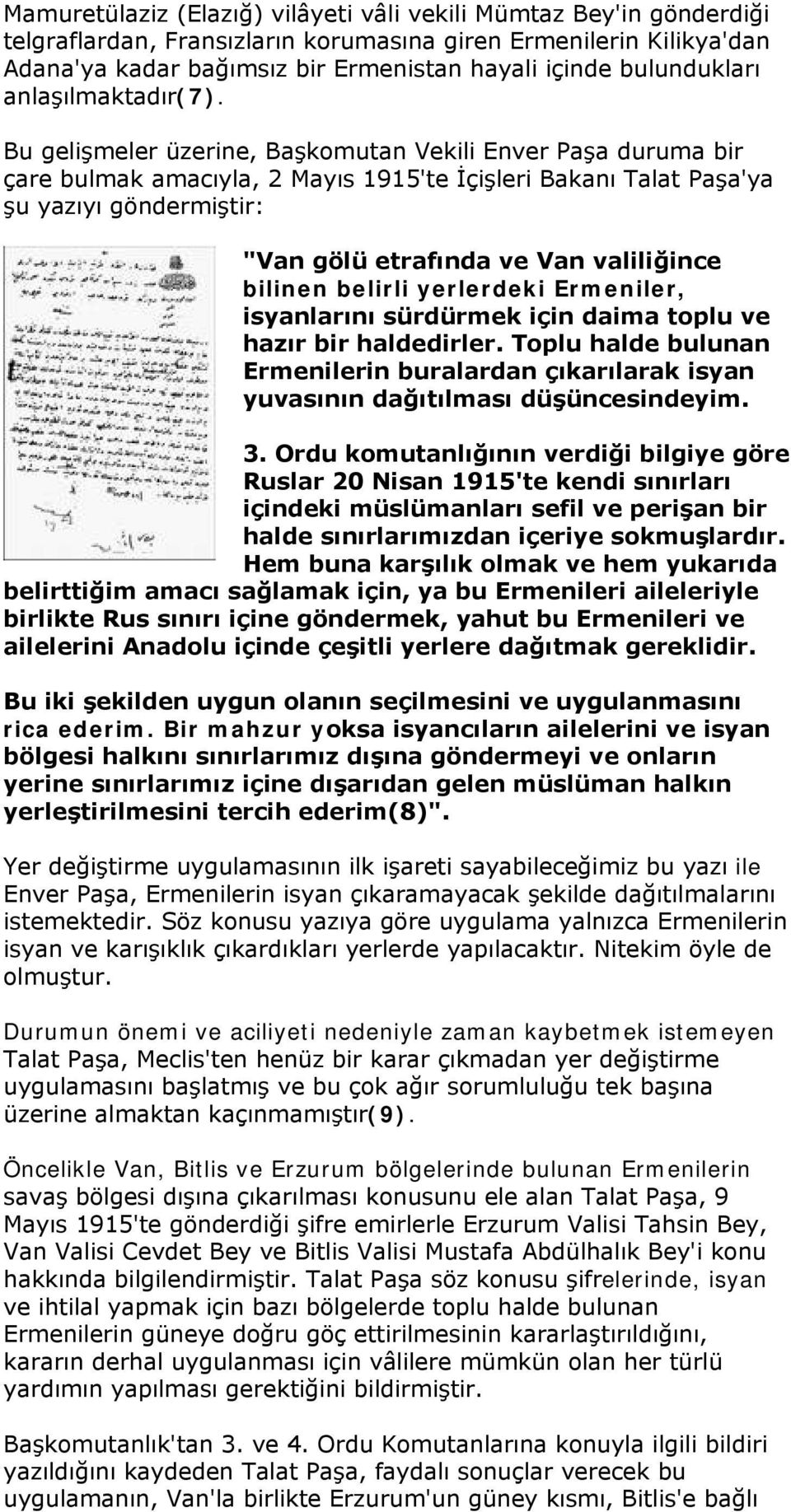 Bu gelişmeler üzerine, Başkomutan Vekili Enver Paşa duruma bir çare bulmak amacıyla, 2 Mayıs 1915'te İçişleri Bakanı Talat Paşa'ya şu yazıyı göndermiştir: "Van gölü etrafında ve Van valiliğince