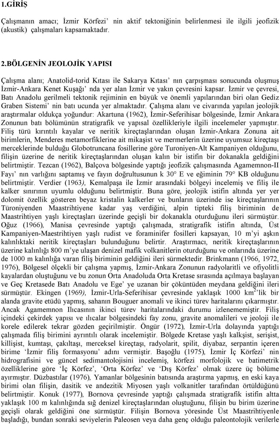 İzmir ve çevresi, Batı Anadolu gerilmeli tektonik rejiminin en büyük ve önemli yapılarından biri olan Gediz Graben Sistemi nin batı ucunda yer almaktadır.