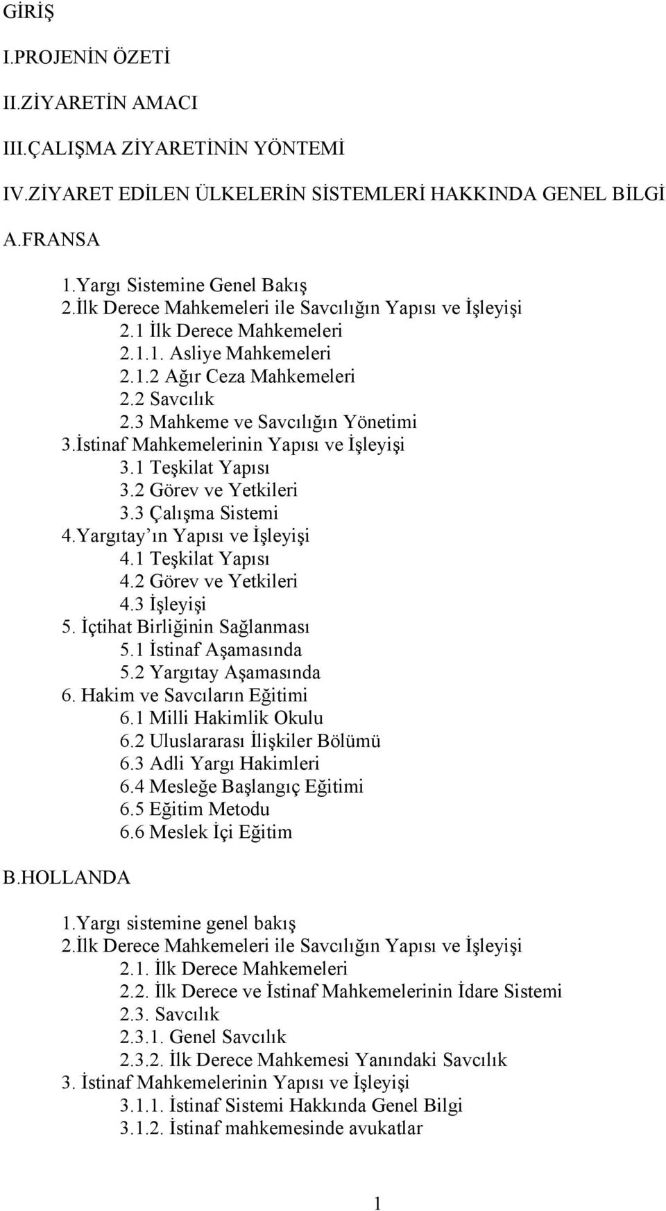 İstinaf Mahkemelerinin Yapısı ve İşleyişi 3.1 Teşkilat Yapısı 3.2 Görev ve Yetkileri 3.3 Çalışma Sistemi 4.Yargıtay ın Yapısı ve İşleyişi 4.1 Teşkilat Yapısı 4.2 Görev ve Yetkileri 4.3 İşleyişi 5.