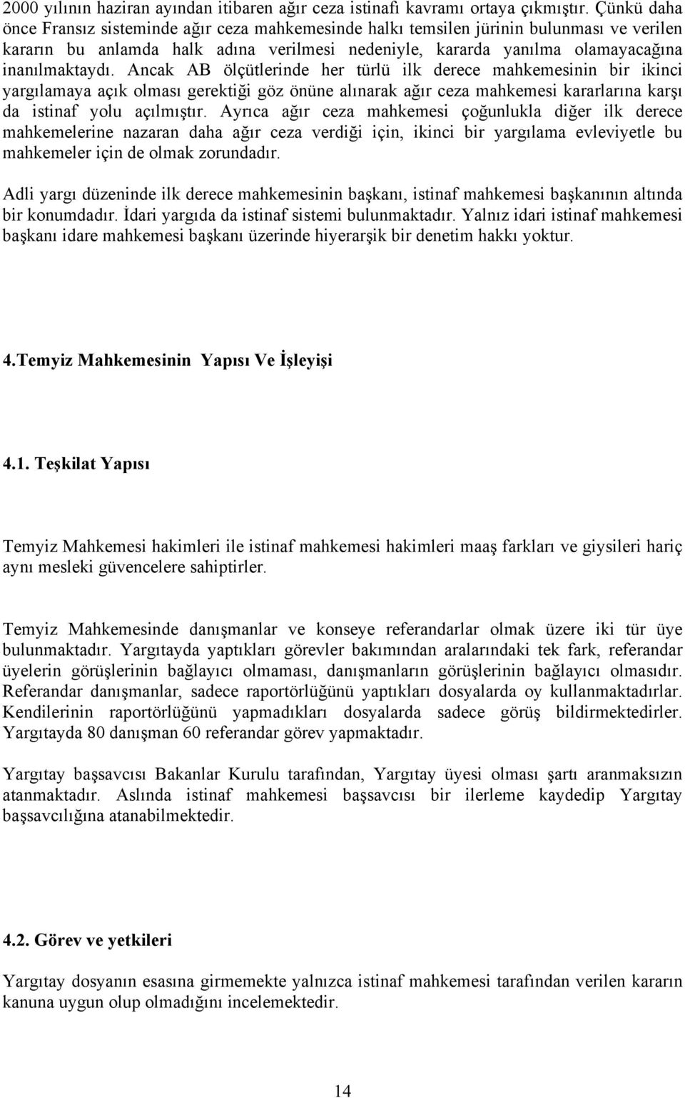 Ancak AB ölçütlerinde her türlü ilk derece mahkemesinin bir ikinci yargılamaya açık olması gerektiği göz önüne alınarak ağır ceza mahkemesi kararlarına karşı da istinaf yolu açılmıştır.