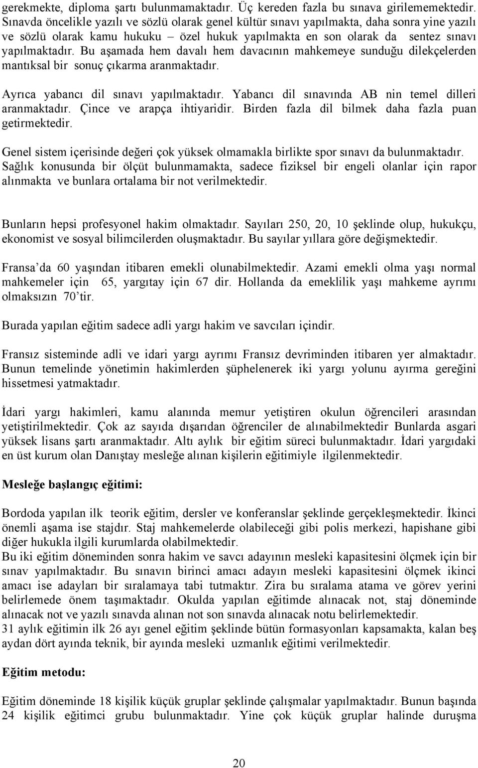 Bu aşamada hem davalı hem davacının mahkemeye sunduğu dilekçelerden mantıksal bir sonuç çıkarma aranmaktadır. Ayrıca yabancı dil sınavı yapılmaktadır.