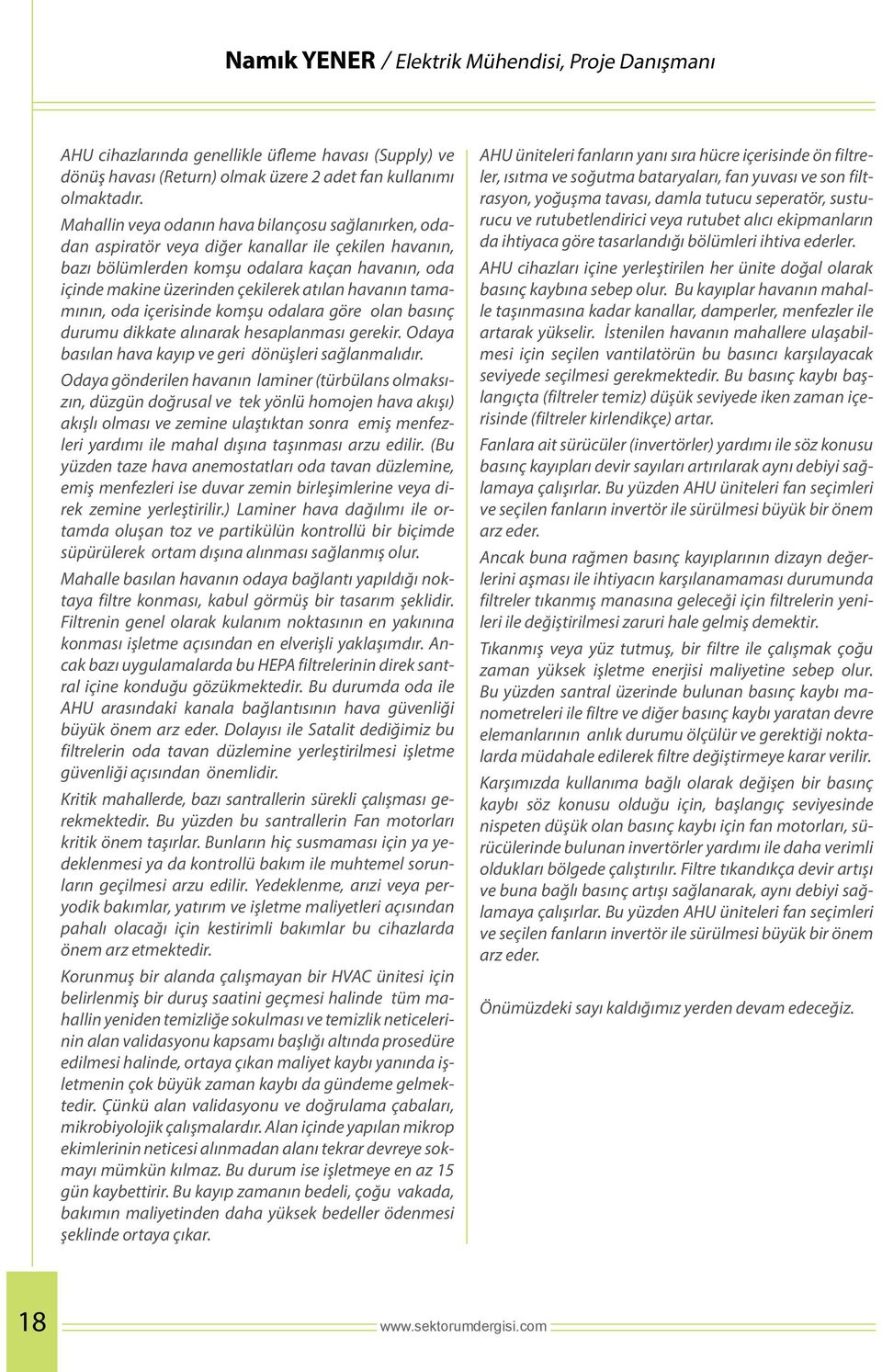 havanın tamamının, oda içerisinde komşu odalara göre olan basınç durumu dikkate alınarak hesaplanması gerekir. Odaya basılan hava kayıp ve geri dönüşleri sağlanmalıdır.