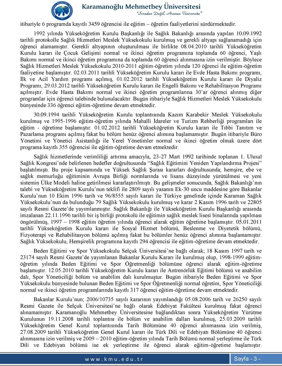 2010 tarihli Yükseköğretim Kurulu kararı ile Çocuk GeliĢimi normal ve ikinci öğretim programına toplamda 60 öğrenci, YaĢlı Bakımı normal ve ikinci öğretim programına da toplamda 60 öğrenci alınmasına