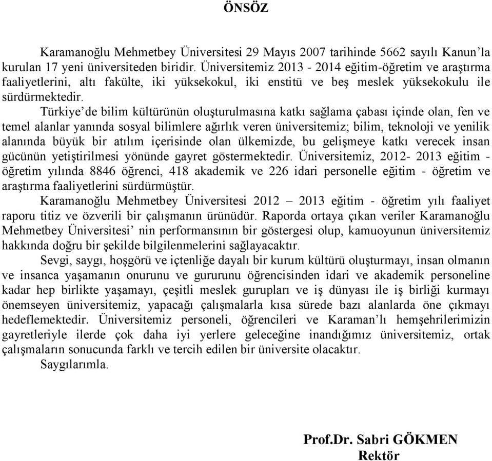 Türkiye de bilim kültürünün oluģturulmasına katkı sağlama çabası içinde olan, fen ve temel alanlar yanında sosyal bilimlere ağırlık veren üniversitemiz; bilim, teknoloji ve yenilik alanında büyük bir