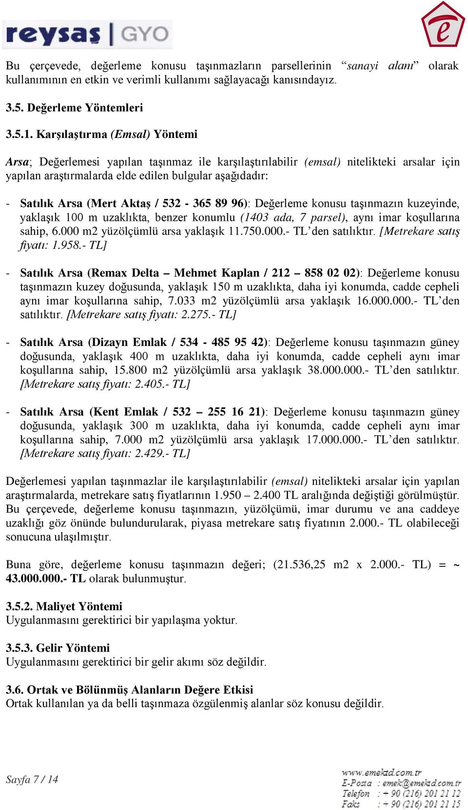 Aktaş / 532-365 89 96): Değerleme konusu taşınmazın kuzeyinde, yaklaşık 100 m uzaklıkta, benzer konumlu (1403 ada, 7 parsel), aynı imar koşullarına sahip, 6.000 m2 yüzölçümlü arsa yaklaşık 11.750.000.- TL den satılıktır.