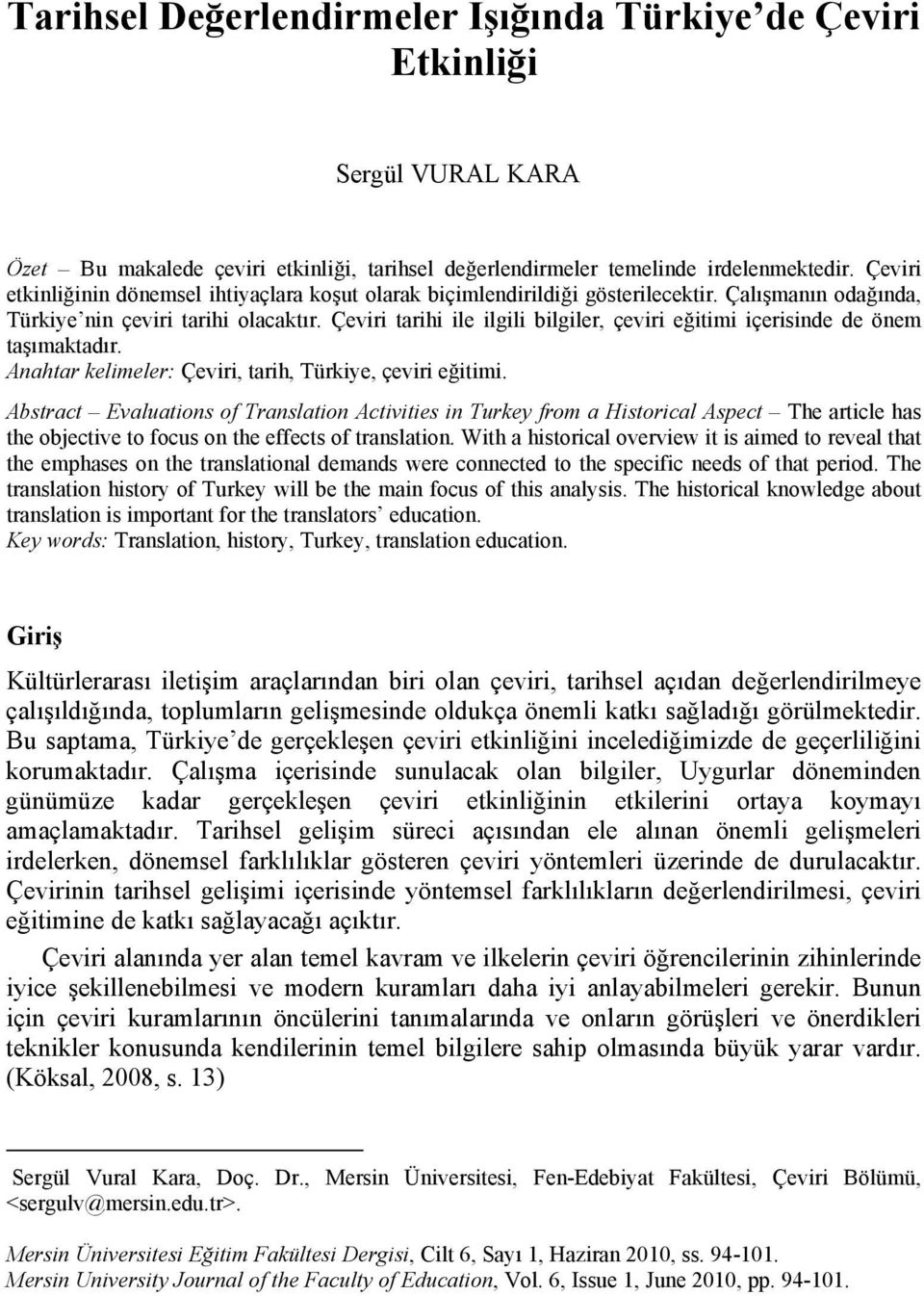 Çeviri tarihi ile ilgili bilgiler, çeviri eğitimi içerisinde de önem taşımaktadır. Anahtar kelimeler: Çeviri, tarih, Türkiye, çeviri eğitimi.