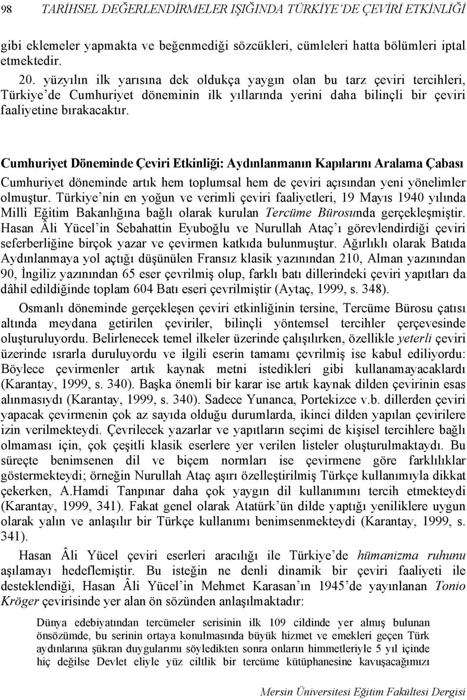 Cumhuriyet Döneminde Çeviri Etkinliği: Aydınlanmanın Kapılarını Aralama Çabası Cumhuriyet döneminde artık hem toplumsal hem de çeviri açısından yeni yönelimler olmuştur.