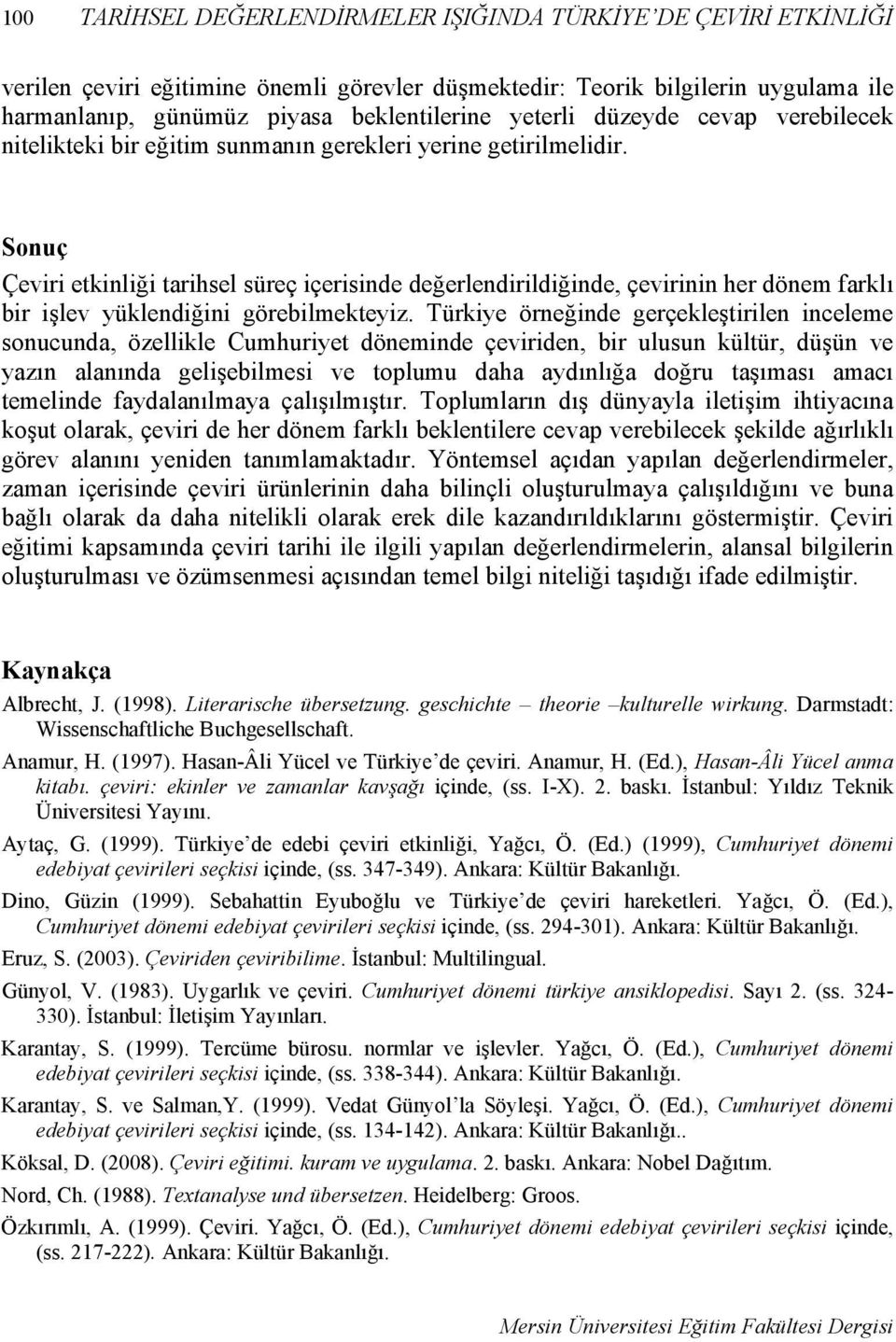 Sonuç Çeviri etkinliği tarihsel süreç içerisinde değerlendirildiğinde, çevirinin her dönem farklı bir işlev yüklendiğini görebilmekteyiz.