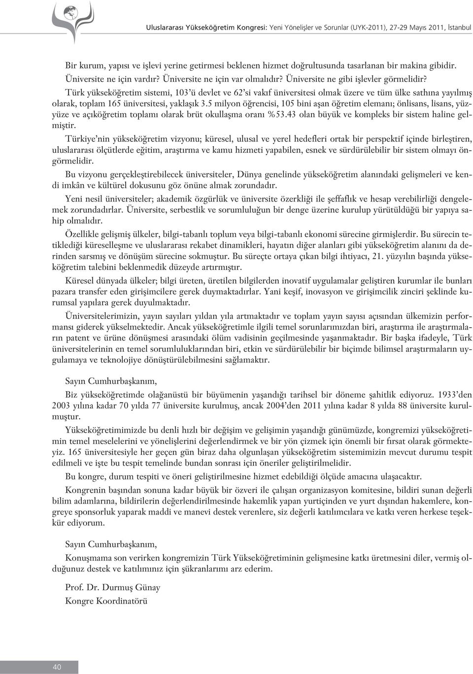 Türk yüksekö retim sistemi, 103 ü devlet ve 62 si vak f üniversitesi olmak üzere ve tüm ülke sath na yay lm fl olarak, toplam 165 üniversitesi, yaklafl k 3.